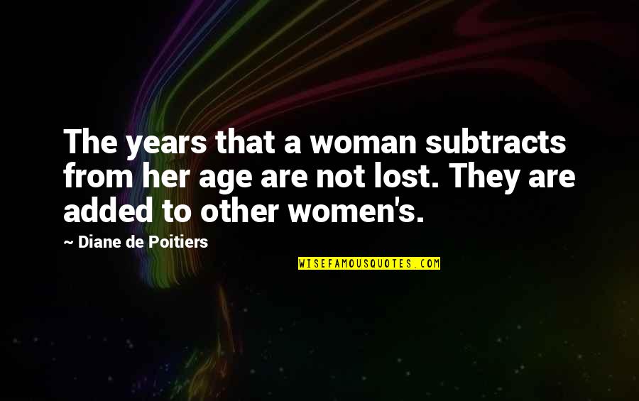 Lost Her Quotes By Diane De Poitiers: The years that a woman subtracts from her