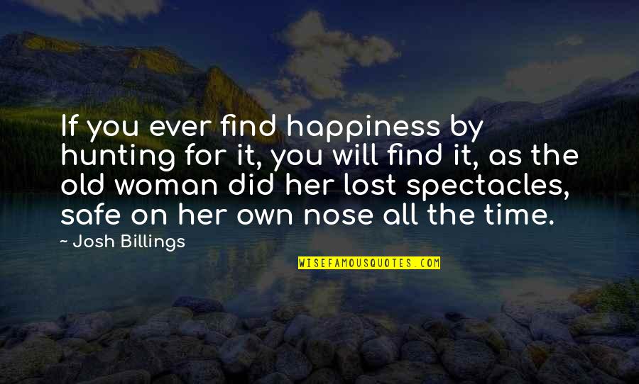 Lost Her Quotes By Josh Billings: If you ever find happiness by hunting for