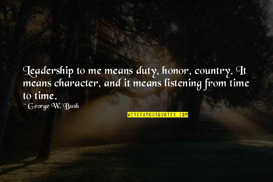 Lost Highway Movie Quotes By George W. Bush: Leadership to me means duty, honor, country. It Lost Highway Movie Quotes By George W. Bush: Leadership to me means duty, honor, country. It