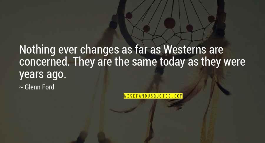 Lost Highway Movie Quotes By Glenn Ford: Nothing ever changes as far as Westerns are Lost Highway Movie Quotes By Glenn Ford: Nothing ever changes as far as Westerns are