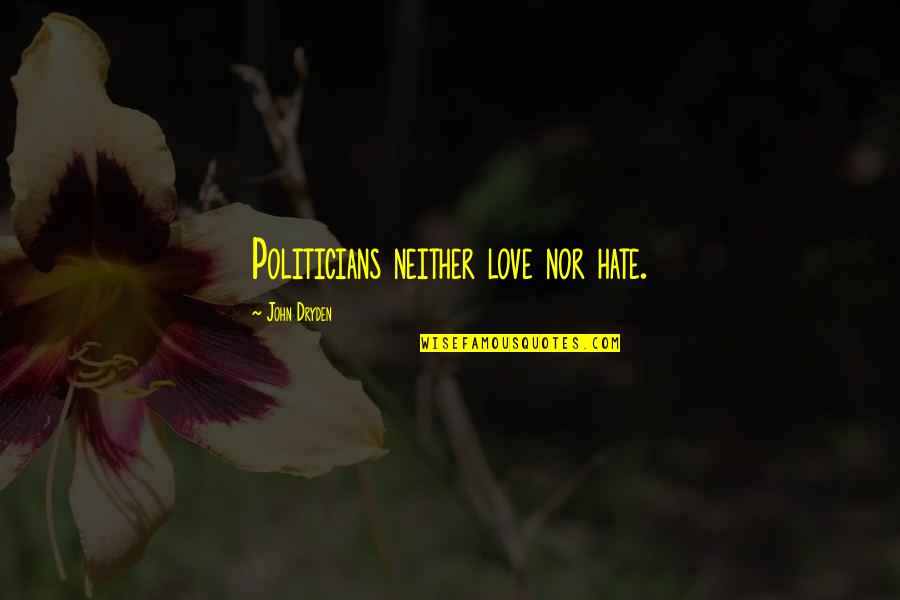 Lost Highways Quotes By John Dryden: Politicians neither love nor hate.
