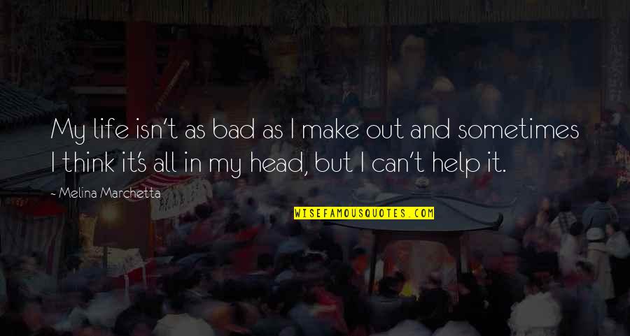 Lost Highways Quotes By Melina Marchetta: My life isn't as bad as I make