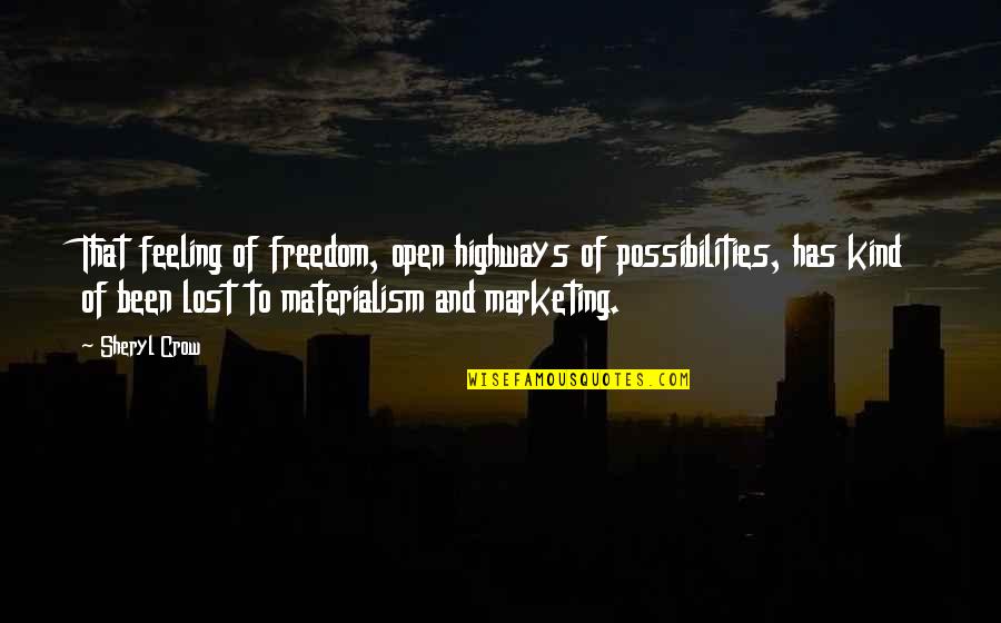 Lost Highways Quotes By Sheryl Crow: That feeling of freedom, open highways of possibilities,