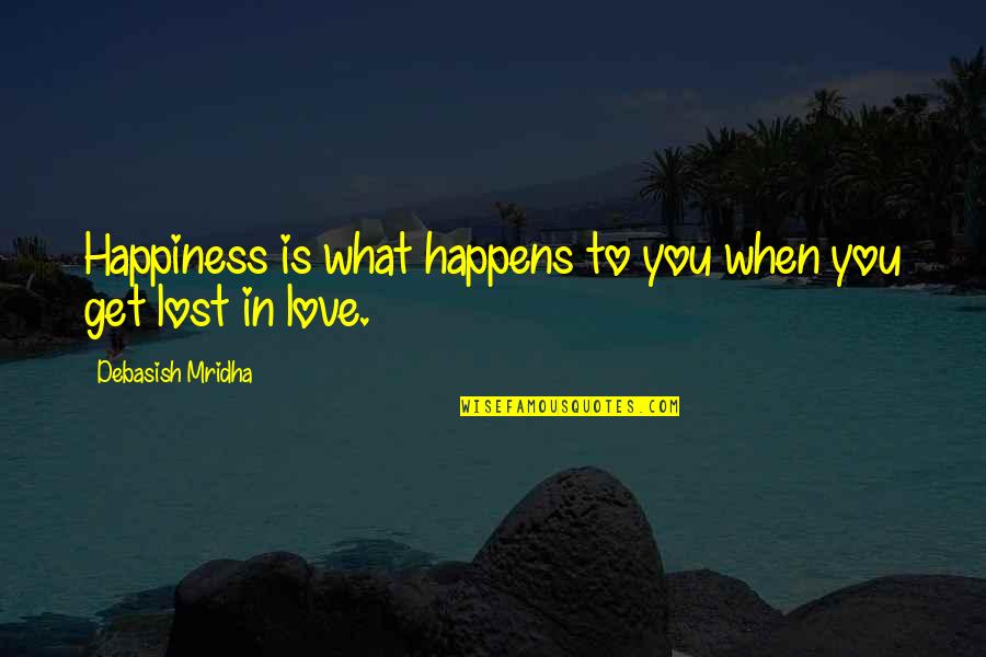 Lost Hope In Love Quotes By Debasish Mridha: Happiness is what happens to you when you