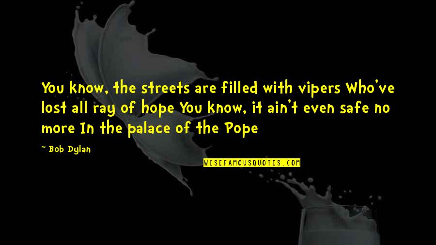 Lost Hope Quotes By Bob Dylan: You know, the streets are filled with vipers