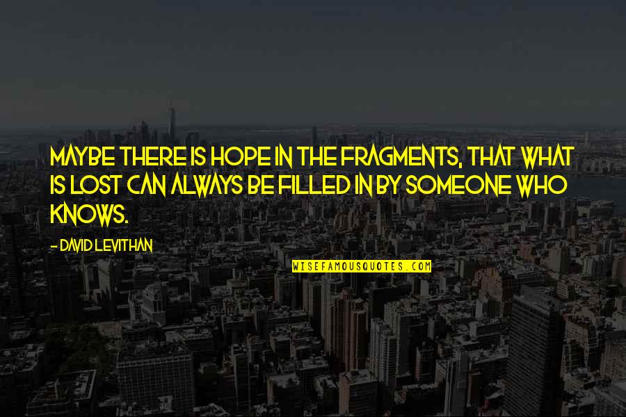 Lost Hope Quotes By David Levithan: Maybe there is hope in the fragments, that