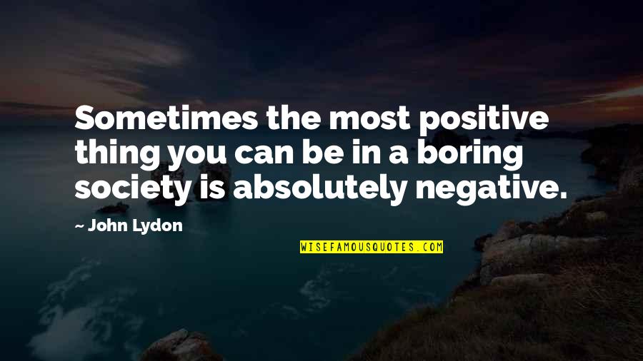Lost Horizon James Hilton Quotes By John Lydon: Sometimes the most positive thing you can be
