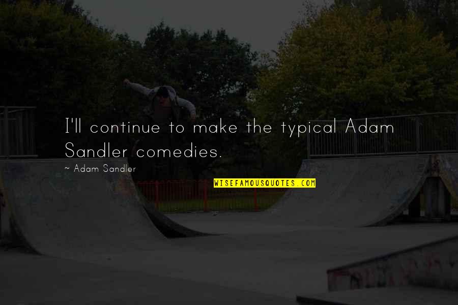 Lost Horizons Quotes By Adam Sandler: I'll continue to make the typical Adam Sandler