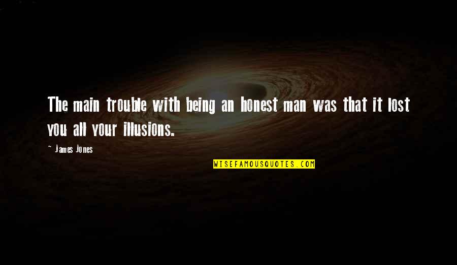 Lost Illusions Quotes By James Jones: The main trouble with being an honest man