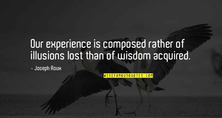 Lost Illusions Quotes By Joseph Roux: Our experience is composed rather of illusions lost