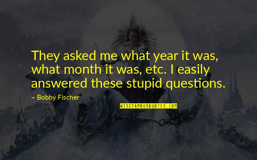 Lost In Another World Quotes By Bobby Fischer: They asked me what year it was, what