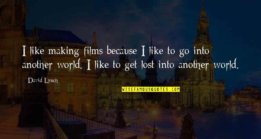 Lost In Another World Quotes By David Lynch: I like making films because I like to