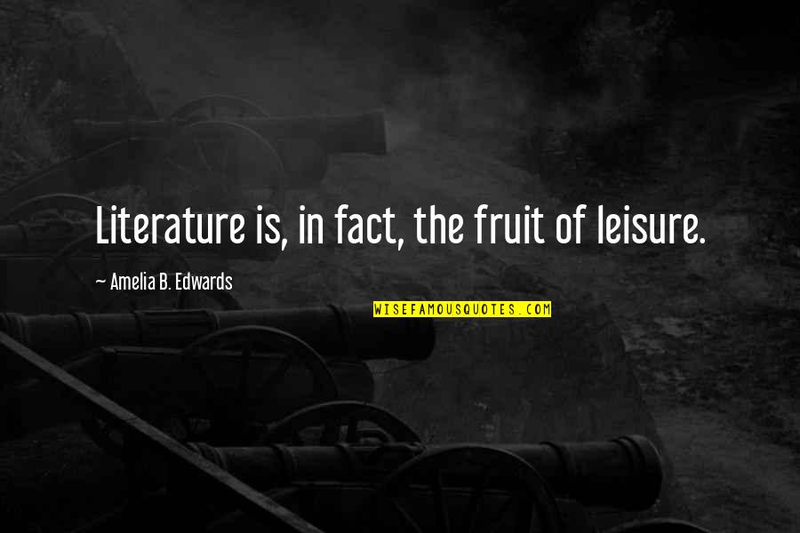 Lost In Austen Quotes By Amelia B. Edwards: Literature is, in fact, the fruit of leisure.