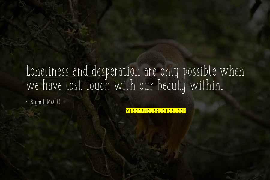 Lost In Desperation Quotes By Bryant McGill: Loneliness and desperation are only possible when we