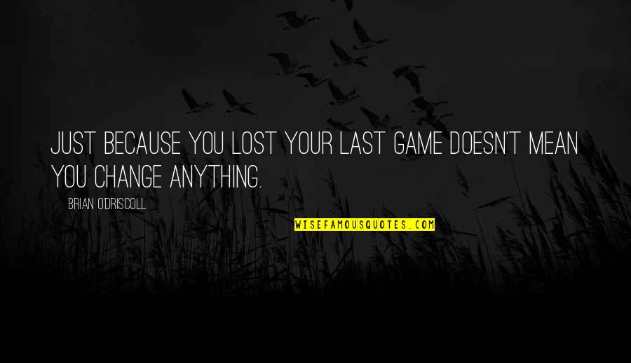 Lost In Game Quotes By Brian O'Driscoll: Just because you lost your last game doesn't Lost In Game Quotes By Brian O'Driscoll: Just because you lost your last game doesn't