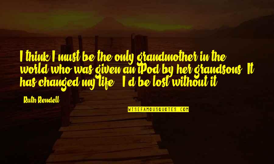 Lost In Her Own World Quotes By Ruth Rendell: I think I must be the only grandmother