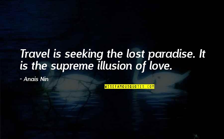 Lost In Illusion Quotes By Anais Nin: Travel is seeking the lost paradise. It is