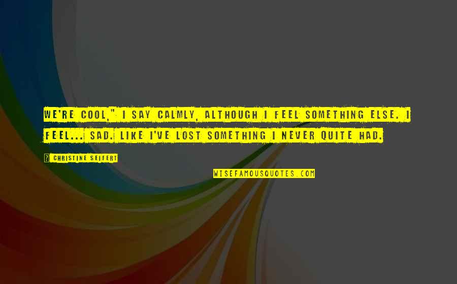 Lost In Love Sad Quotes By Christine Seifert: We're cool," I say calmly, although I feel