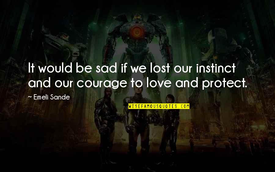 Lost In Love Sad Quotes By Emeli Sande: It would be sad if we lost our