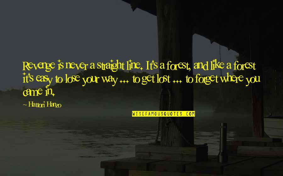 Lost In The Forest Quotes By Hattori Hanzo: Revenge is never a straight line. It's a Lost In The Forest Quotes By Hattori Hanzo: Revenge is never a straight line. It's a