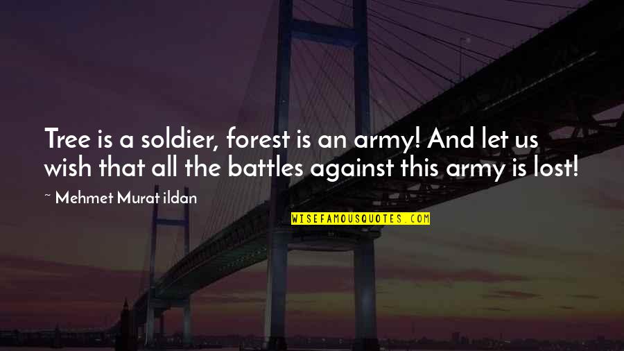 Lost In The Forest Quotes By Mehmet Murat Ildan: Tree is a soldier, forest is an army! Lost In The Forest Quotes By Mehmet Murat Ildan: Tree is a soldier, forest is an army!