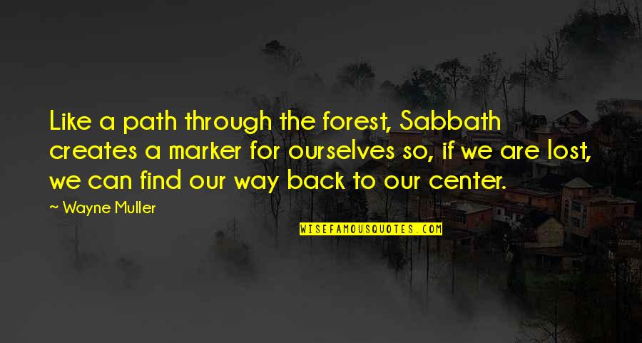 Lost In The Forest Quotes By Wayne Muller: Like a path through the forest, Sabbath creates Lost In The Forest Quotes By Wayne Muller: Like a path through the forest, Sabbath creates