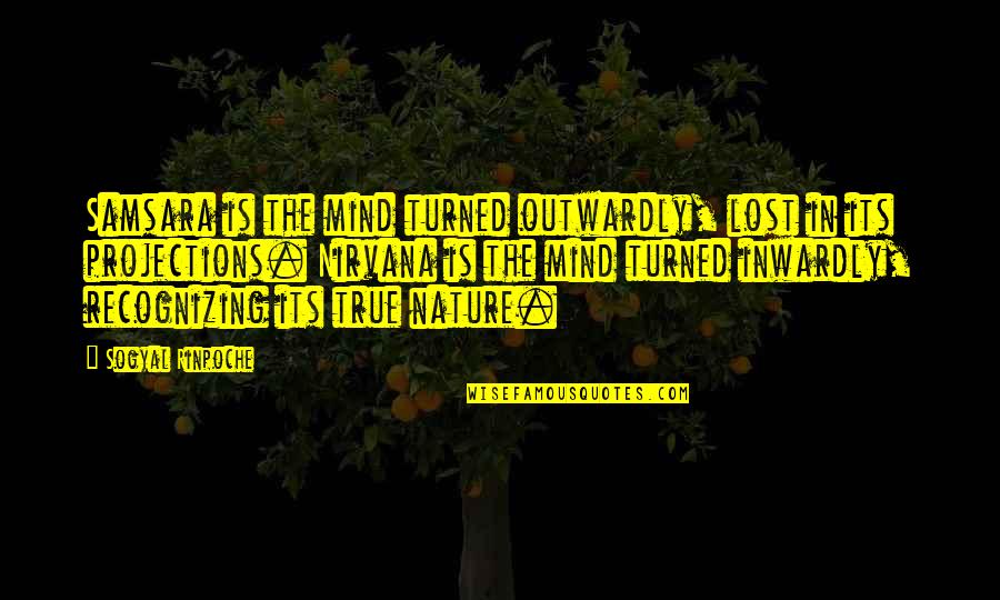 Lost In The Nature Quotes By Sogyal Rinpoche: Samsara is the mind turned outwardly, lost in Lost In The Nature Quotes By Sogyal Rinpoche: Samsara is the mind turned outwardly, lost in