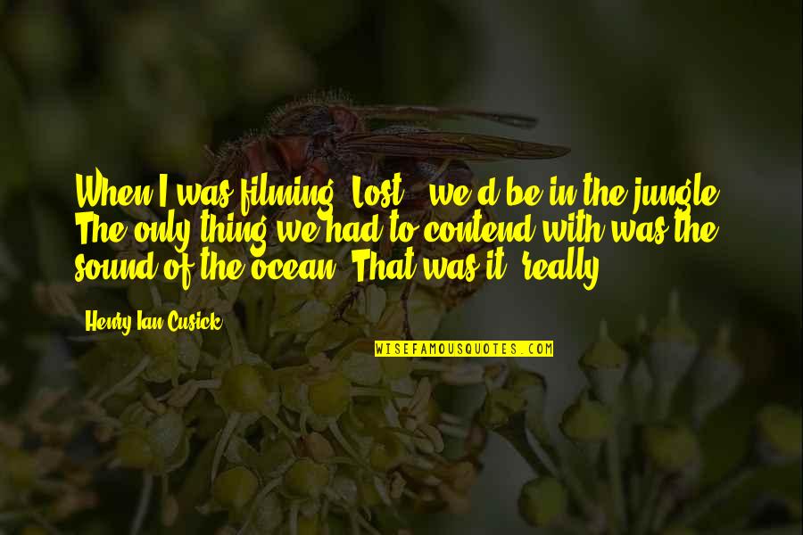 Lost In The Ocean Quotes By Henry Ian Cusick: When I was filming 'Lost,' we'd be in