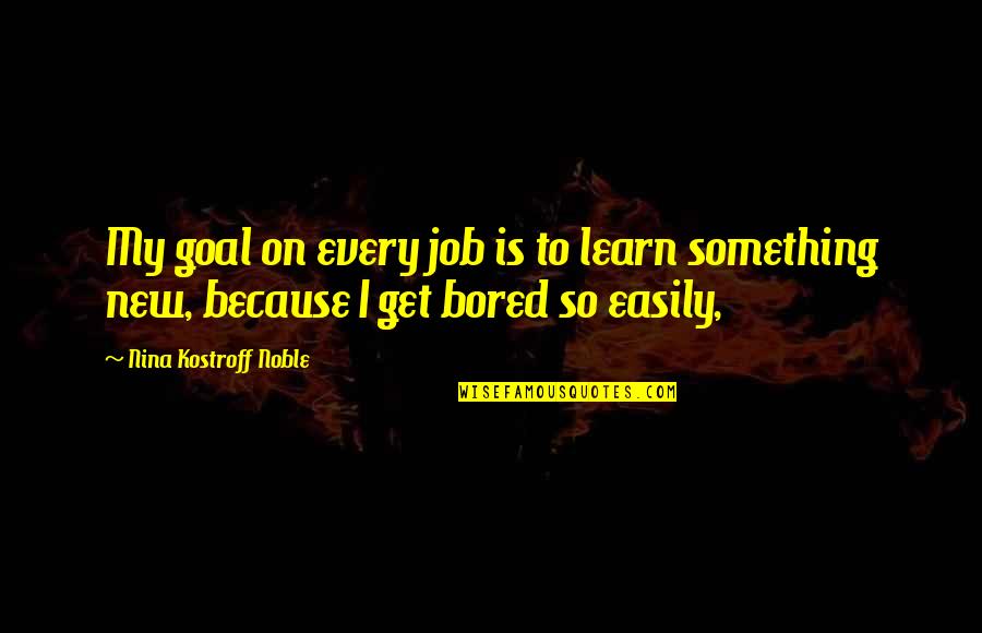 Lost In The Pacific 1942 Quotes By Nina Kostroff Noble: My goal on every job is to learn Lost In The Pacific 1942 Quotes By Nina Kostroff Noble: My goal on every job is to learn