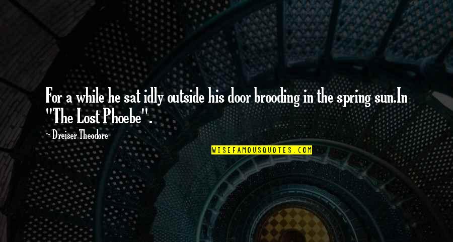 Lost In The Sun Quotes By Dreiser Theodore: For a while he sat idly outside his Lost In The Sun Quotes By Dreiser Theodore: For a while he sat idly outside his