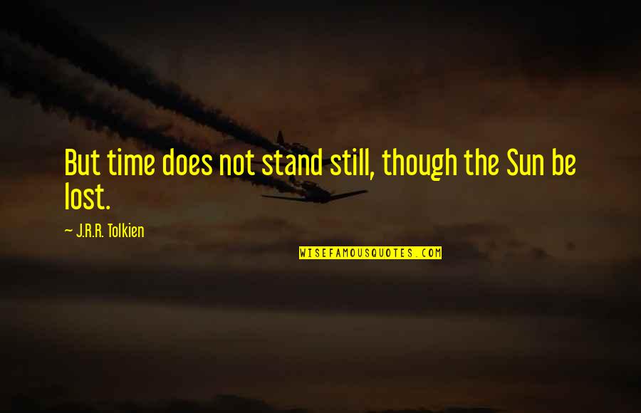 Lost In The Sun Quotes By J.R.R. Tolkien: But time does not stand still, though the Lost In The Sun Quotes By J.R.R. Tolkien: But time does not stand still, though the