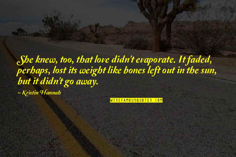 Lost In The Sun Quotes By Kristin Hannah: She knew, too, that love didn't evaporate. It Lost In The Sun Quotes By Kristin Hannah: She knew, too, that love didn't evaporate. It