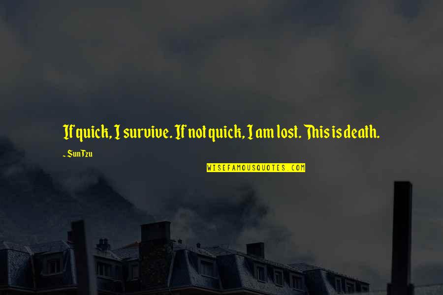 Lost In The Sun Quotes By Sun Tzu: If quick, I survive. If not quick, I