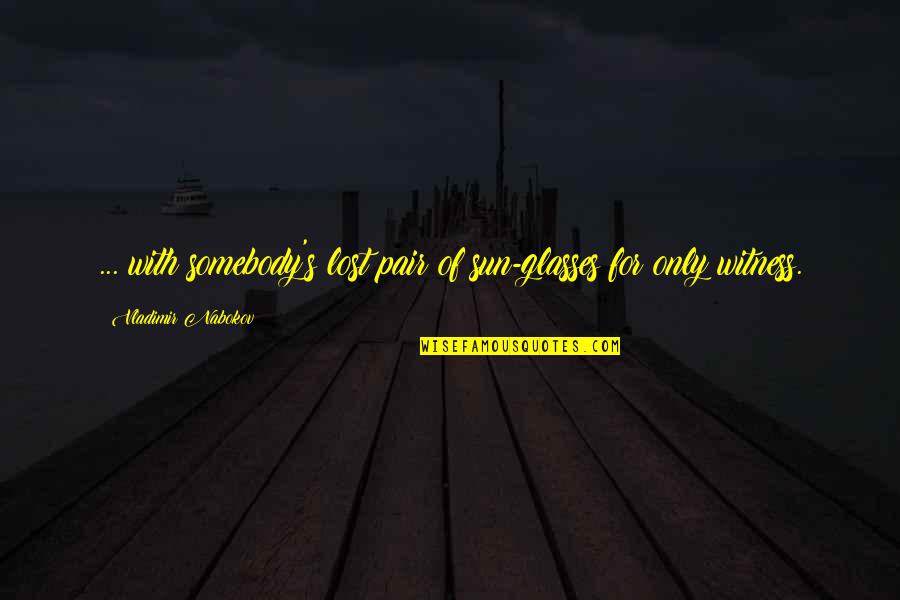 Lost In The Sun Quotes By Vladimir Nabokov: ... with somebody's lost pair of sun-glasses for Lost In The Sun Quotes By Vladimir Nabokov: ... with somebody's lost pair of sun-glasses for