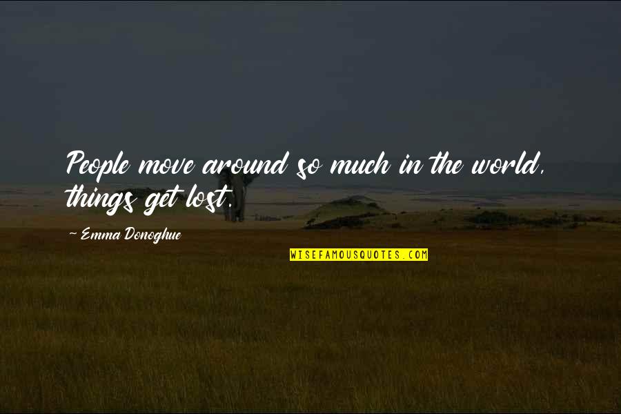 Lost In The World Quotes By Emma Donoghue: People move around so much in the world,