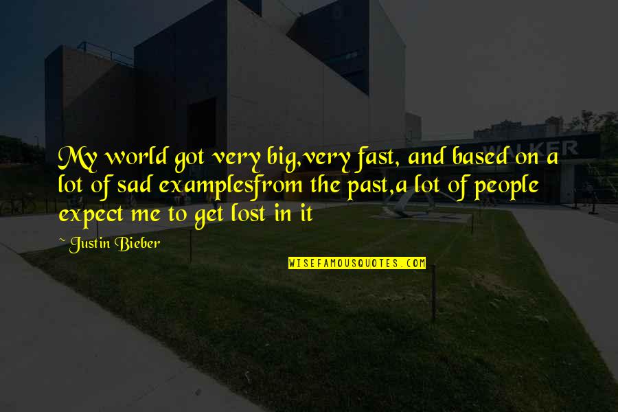 Lost In The World Quotes By Justin Bieber: My world got very big,very fast, and based