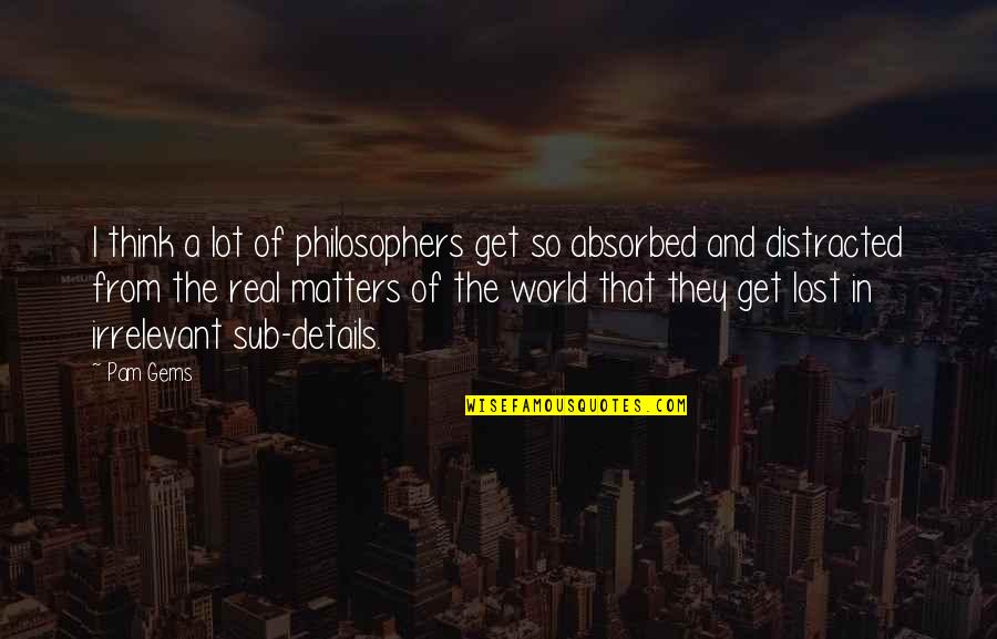 Lost In The World Quotes By Pam Gems: I think a lot of philosophers get so