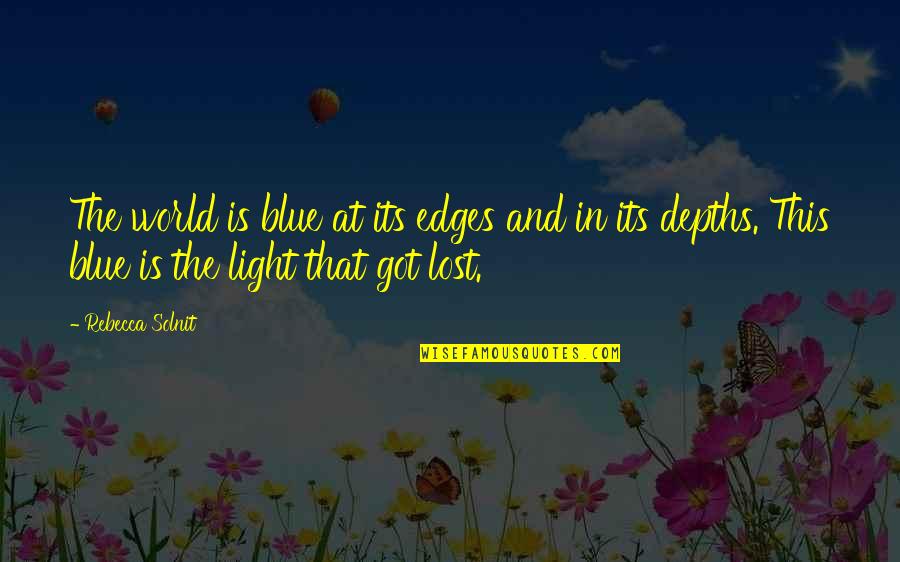 Lost In The World Quotes By Rebecca Solnit: The world is blue at its edges and