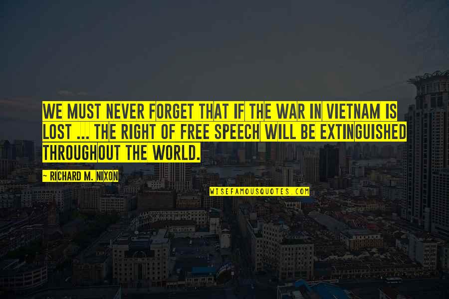 Lost In The World Quotes By Richard M. Nixon: We must never forget that if the war