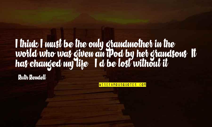 Lost In The World Quotes By Ruth Rendell: I think I must be the only grandmother