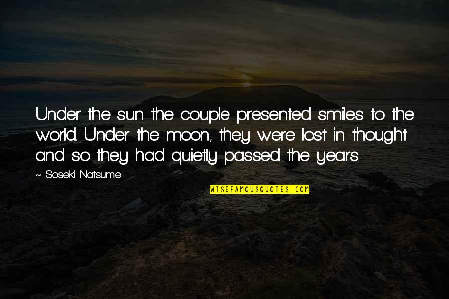 Lost In The World Quotes By Soseki Natsume: Under the sun the couple presented smiles to