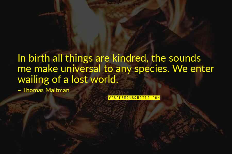 Lost In The World Quotes By Thomas Maltman: In birth all things are kindred, the sounds