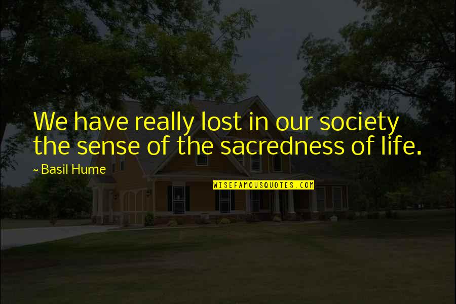 Lost In This Life Quotes By Basil Hume: We have really lost in our society the