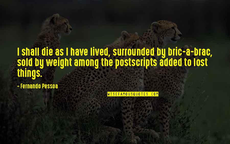 Lost In This Life Quotes By Fernando Pessoa: I shall die as I have lived, surrounded