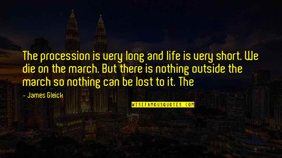 Lost In This Life Quotes By James Gleick: The procession is very long and life is