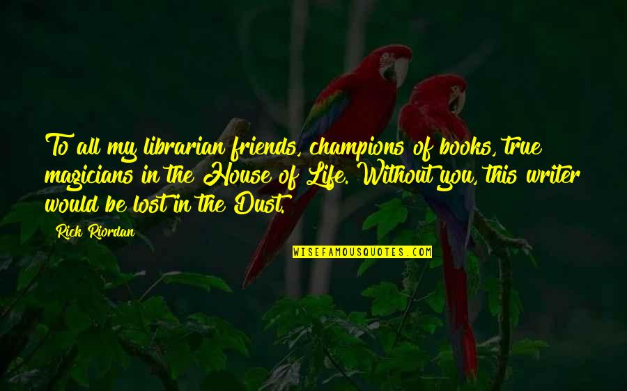Lost In This Life Quotes By Rick Riordan: To all my librarian friends, champions of books,