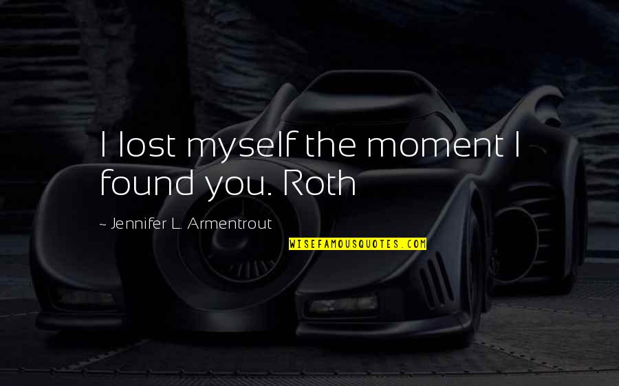 Lost In This Moment Quotes By Jennifer L. Armentrout: I lost myself the moment I found you.