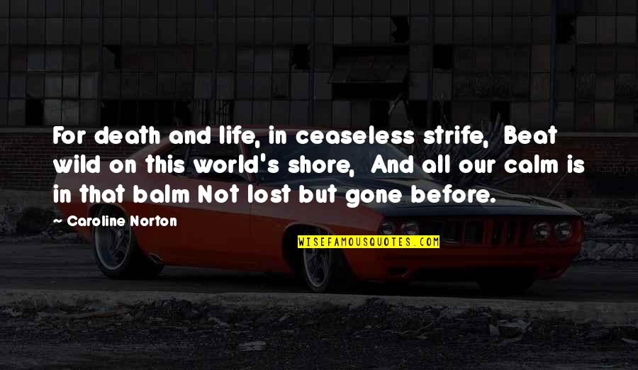 Lost In This World Quotes By Caroline Norton: For death and life, in ceaseless strife, Beat Lost In This World Quotes By Caroline Norton: For death and life, in ceaseless strife, Beat