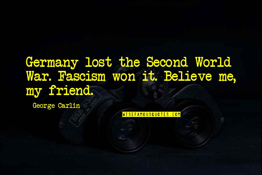 Lost In This World Quotes By George Carlin: Germany lost the Second World War. Fascism won