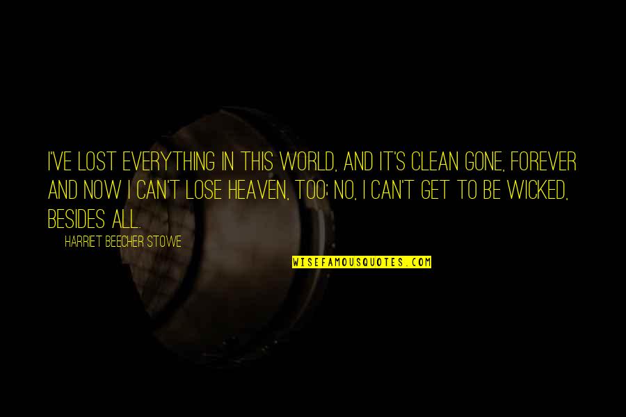 Lost In This World Quotes By Harriet Beecher Stowe: I've lost everything in this world, and it's Lost In This World Quotes By Harriet Beecher Stowe: I've lost everything in this world, and it's